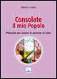Consolate il mio popolo. Manuale per aiuta...