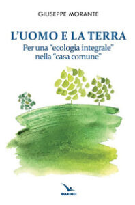 L'uomo e la terra. Per una «ecologia inte...
