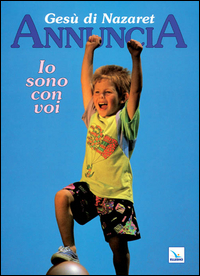 Gesù di Nazaret annuncia: io sono con voi...