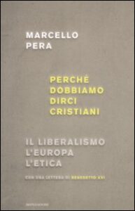 Perché dobbiamo dirci cristiani. Il liber...
