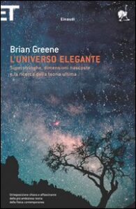 Universo elegante. Superstringhe, dimensioni nascoste e la ricerca della teoria ultima (L')