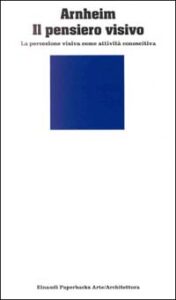 Pensiero visivo. La percezione visiva come attività conoscitiva (Il)