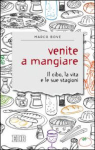 Venite a mangiare. Il cibo, la vita e le s...