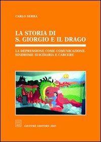 Storia di s. Giorgio e il drago. La depressione come comunicazione, sindrome suicidaria e carcere (La)