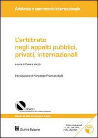 Arbitrato negli appalti pubblici, privati, internazionali. Con CD-ROM (L')