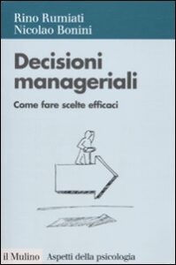Decisioni manageriali. Come fare scelte ef...