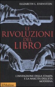 Rivoluzioni del libro. L'invenzione della stampa e la nascita dell'età moderna (Le)