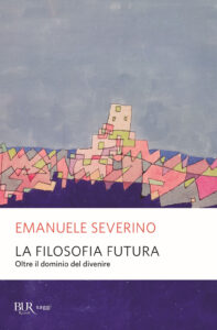 Filosofia futura. Oltre il dominio del divenire (La)