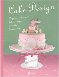 Cake design. Preparare e decorare dolci da...