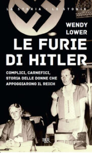 Furie di Hitler. Complici, carnefici, storia delle donne che appoggiarono il Reich (Le)