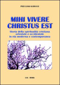 Mihi vivere Christus est. Storia della spi...