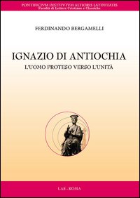 Ignazio di Antiochia. L'uomo proteso verso...