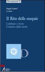 Il rito delle esequie. Celebrare e vivere ...