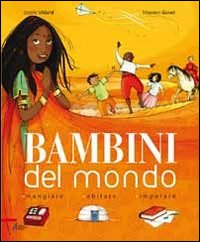 Bambini del mondo. Mangiare, abitare, impa...