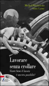 Lavorare senza crollare. Vivere bene il la...