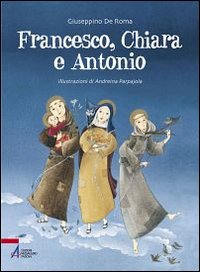 Francesco, Chiara e Antonio. Ediz. illustr...
