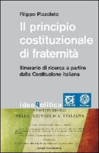 Principio costituzionale di fraternità. Itinerario di ricerca a partire dalla Costituzione Italiana (Il)