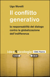 Conflitto generativo. La responsabilità del dialogo contro la globalizzazione dell'indifferenza (Il)