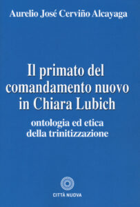 Primato del comandamento nuovo in Chiara Lubich. Ontologia ed etica della trinitizzazione (Il)