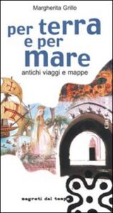Per terra e per mare. Antichi viaggi e map...