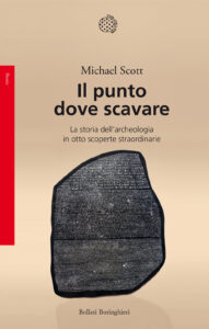 Punto dove scavare. La storia dell'archeologia in otto scoperte straordinarie (Il)