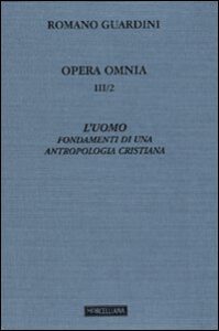 Opera omnia. Vol. 3/2: L'uomo. Fondamenti di una antropologia cristiana