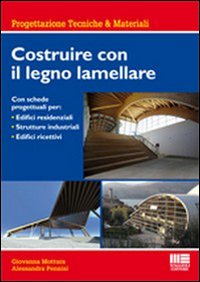 Costruire con il legno lamellare. Con sche...