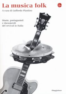Musica folk. Storie, protagonisti e documenti del revival in Italia (La)