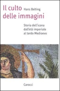 Culto delle immagini. Storia dell'icona dall'età imperiale al tardo Medioevo (Il)