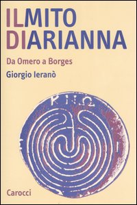 Mito di Arianna. Da Omero a Borges (Il)