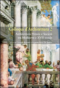 Colloqui d'architettura. Vol. 2: Architettura pittura e società tra Medioevo e XVII secolo