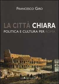 Città chiara. Politica e cultura per Roma...