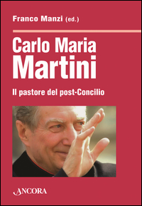 Carlo Maria Martini. Il pastore del post-C...