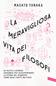 Meravigliosa vita dei filosofi. Da Talete a Derrida passando per Schopenhauer, la storia del pensiero come non l'avete mai vista (La)