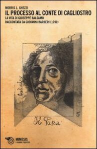 Processo al conte di Cagliostro. La vita d...