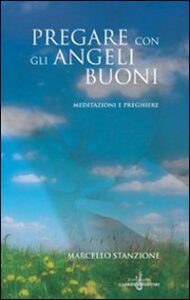 Pregare con gli angeli buoni. Meditazioni ...