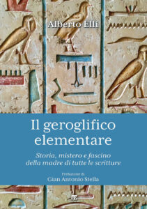 Geroglifico elementare. Storia, mistero e fascino della madre di tutte le scritture (Il)