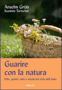 Guarire con la natura. Erbe, miti e ritual...
