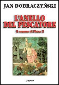 Anello del pescatore. Il romanzo di Pietro...