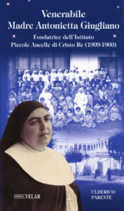 Venerabile Maria Antonietta Giugliano. Fondatrice dell¿Istituto Piccole Ancelle di Cristo Re (1909 ¿ 1960)
