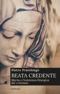 Beata credente. Maria e l'esistenza liturg...
