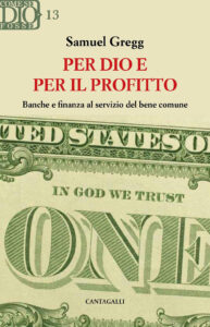 Per Dio e per il profitto. Banche e finanza al servizio del bene comune