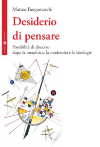 Desiderio di pensare. Possibilità di discorso dopo la metafisica, la modernità e le ideologie