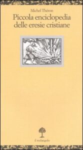 Piccola enciclopedia delle eresie cristian...