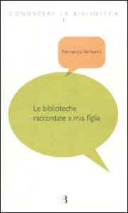 Biblioteche raccontate a mia figlia (Le)