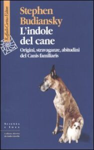 Indole del cane. Origini, stravaganze, abi...