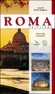 Roma cristiana. Storia, fede e devozioni