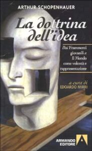 Dottrina dell'idea. Dai frammenti giovanili a Il mondo come volontà e rappresentazione (La)