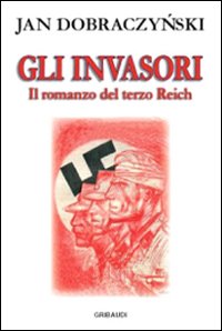 Invasori. Il romanzo del Terzo Reich (Gli)
