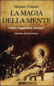 Magia della mente. Poteri, suggestioni, illusioni (La)